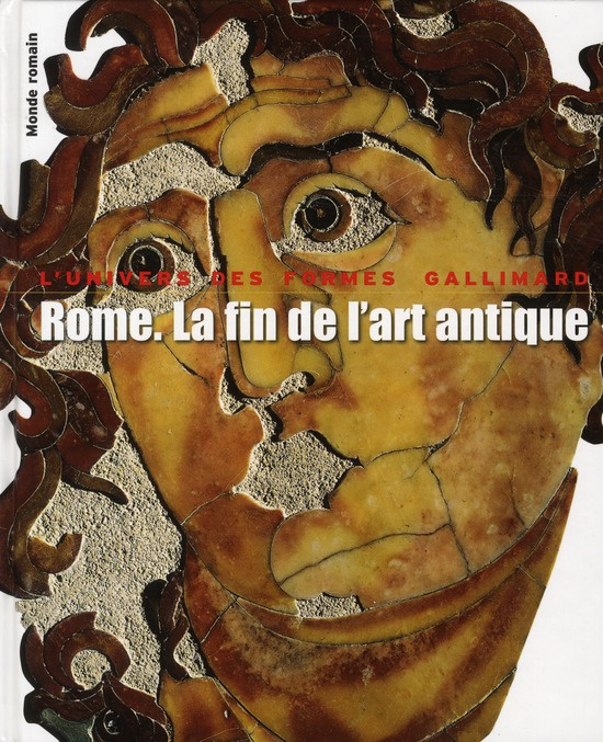 Rome. La fin de l'art antique. L'art de l'Empire romain de Septime Sévère à Théodose Ier