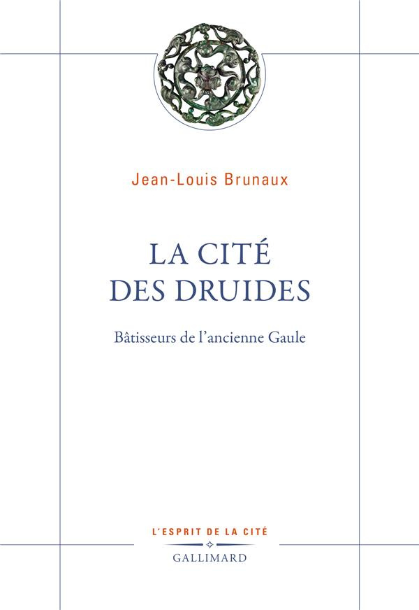 La cité des druides. Bâtisseurs de l'ancienne Gaule