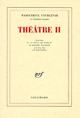 THEATRE TOME 2 : ELECTRE OU LA CHUTE DES MASQUES. LE MYSTERE D'ALCESTE QUI N'A PAS SON MINOTAURE ?