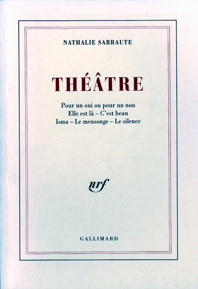 Théâtre. Pour un oui ou pour un non ; Elle est là ; C'est beau ; Isma ; Le mensonge ; Le silence