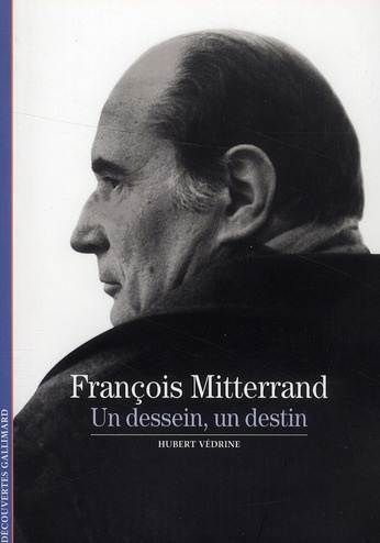François Mitterrand. Un dessein, un destin