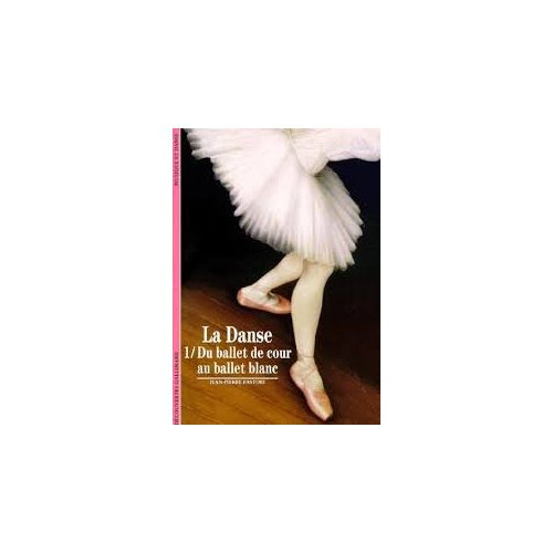 La danse. Tome 1, Du ballet de cour au ballet blanc