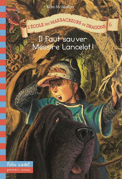 L'Ecole des massacreurs de dragons Tome 6 : Il faut sauver Messire Lancelot !