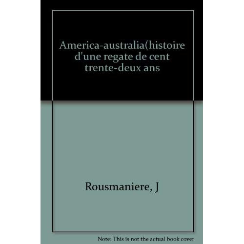 AMERICA-AUSTRALIA - HISTOIRE D'UNE REGATE DE CENT TRENTE-DEUX ANS 1852-1983