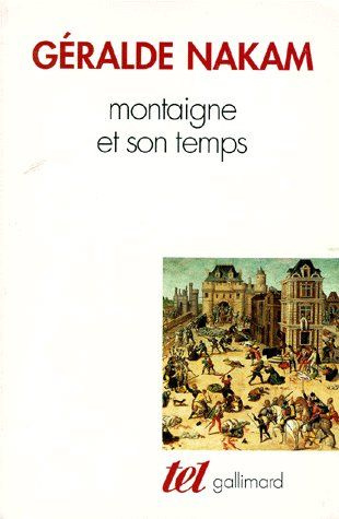 Montaigne et son temps. Les événements et les "Essais", l'histoire, la vie, le livre