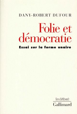 FOLIE ET DEMOCRATIE. Essai sur la forme unaire