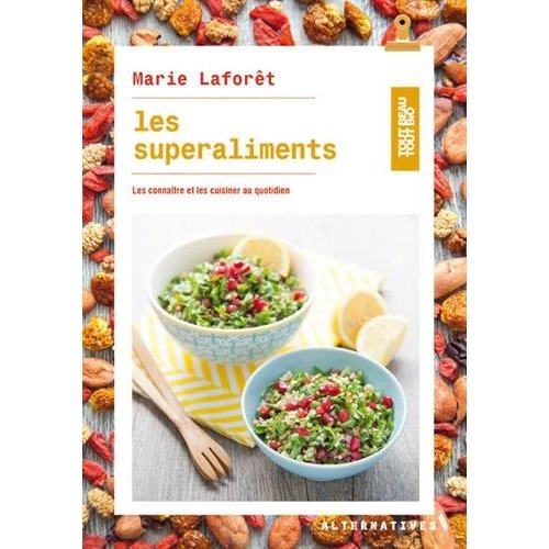 Les superaliments. Les connaître et les cuisiner