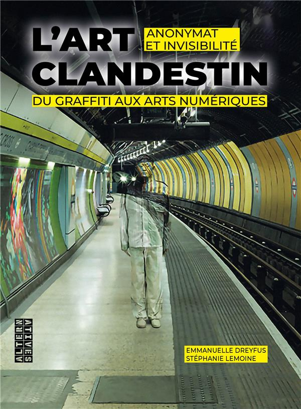L'art clandestin. Anonymat et invisibilité du graffiti aux arts numériques