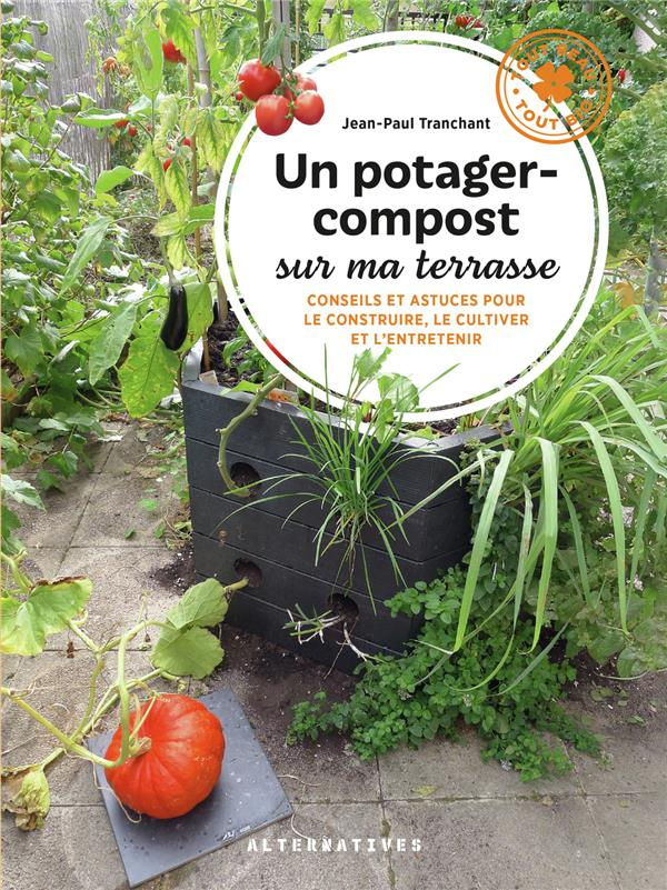 Un potager-compost sur ma terrasse. Conseils et astuces pour le construire, le cultiver et l'entrete