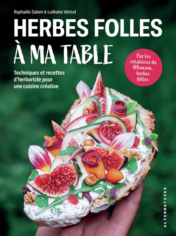 Herbes folles à ma table. Techniques et recettes d'herboriste pour une cuisine créative