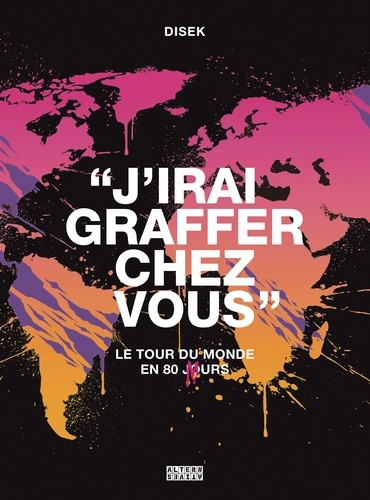 J'irai graffer chez vous. Le tour du monde en 80 murs