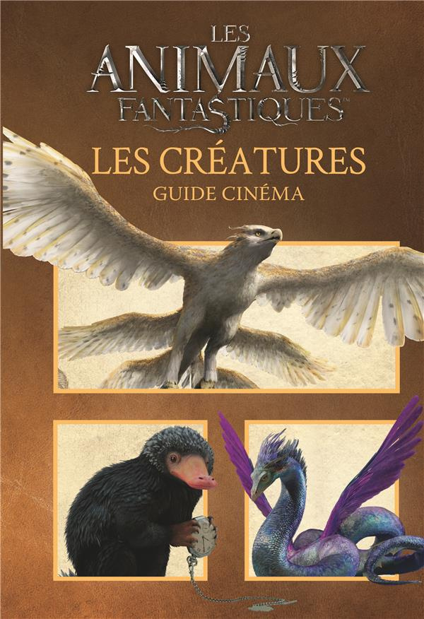 Les animaux fantastiques. Les créatures : guide cinéma