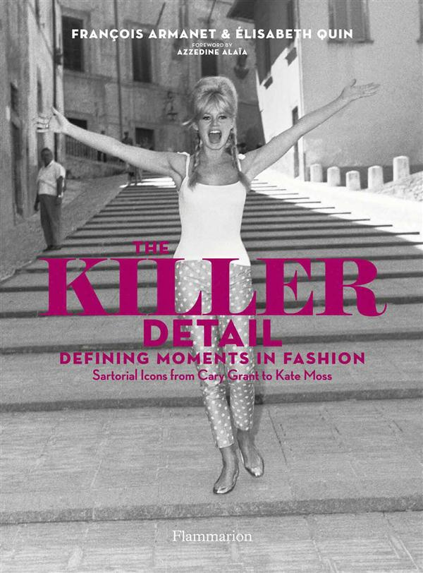 The killer detail. Defining moments in fashion : sartorial icons from Cary Grant to Kate Moss