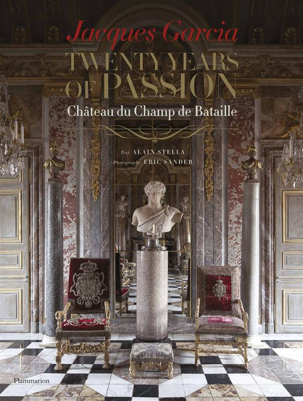 Jacques Garcia : Twenty Years of Passion. Château du Champ de Bataille