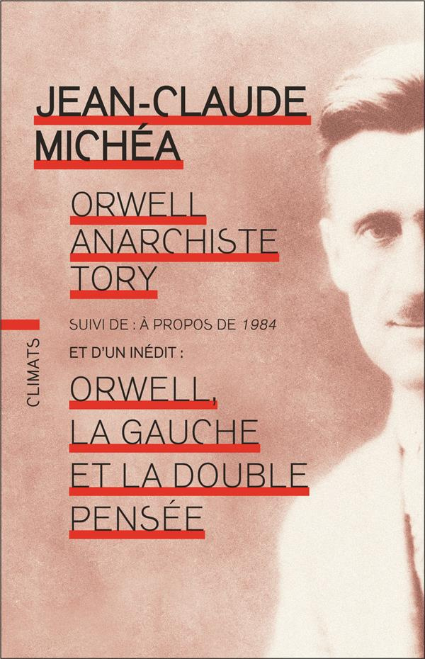 Orwell, anarchiste Tory. Suivi de A propos de 1984 et de Orwell, la gauche et la double pensée