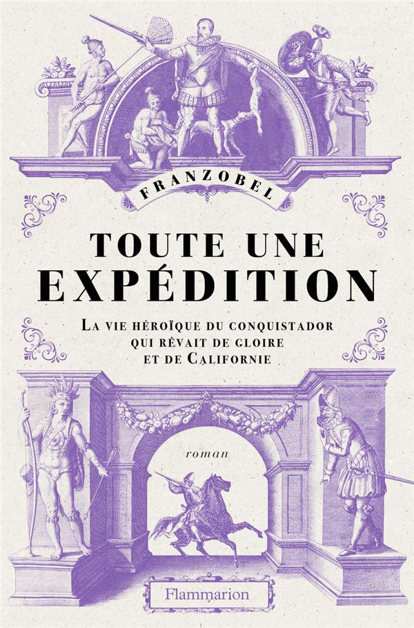 Toute une expédition. La vie héroïque du conquistador qui rêvait de gloire et de Californie
