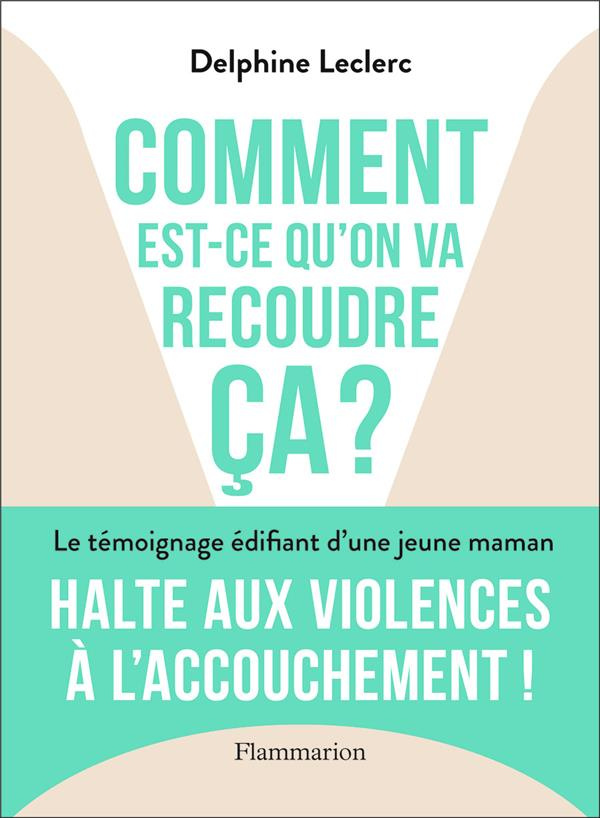 Comment est-ce qu'on va recoudre ça ?. Halte aux violences à l'accouchement !