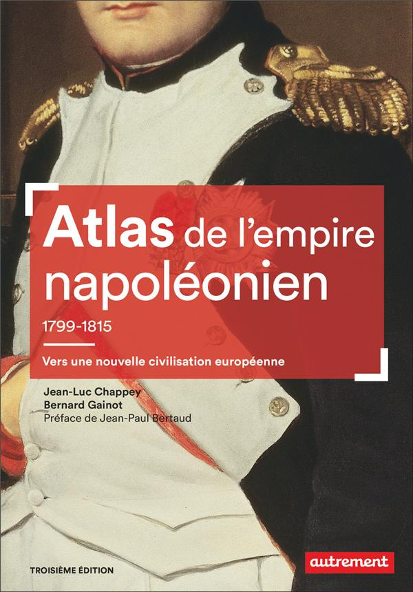Atlas de l'empire napoléonien, 1799-1815. Vers une nouvelle civilisation européenne, 3e édition