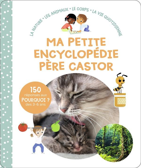 Ma petite encyclopédie Père Castor. La nature, Les animaux, Le corps, La vie quotidienne