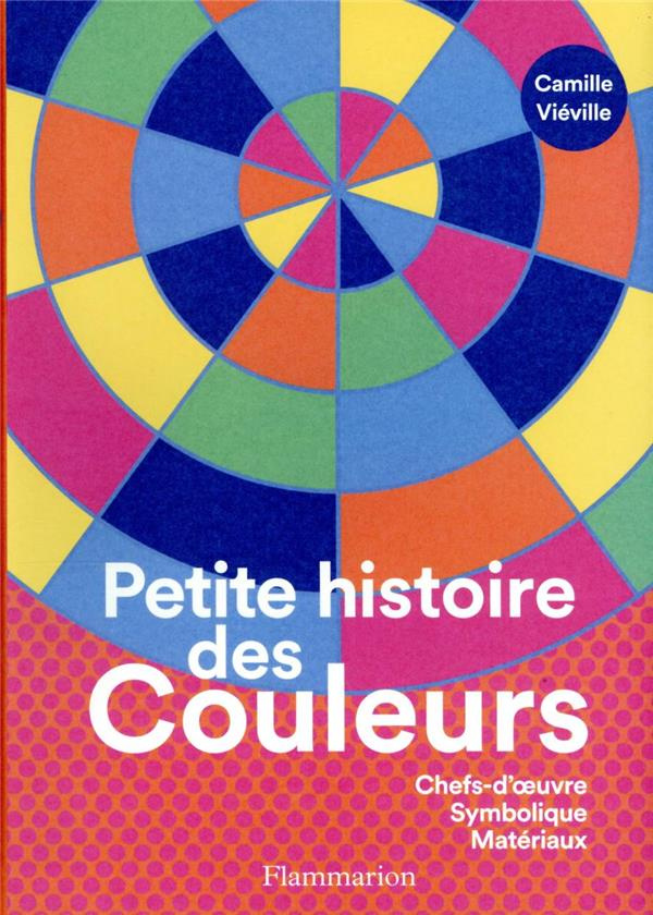 Petite histoire des Couleurs. Chefs-d'oeuvre, Symbolique, Matériaux