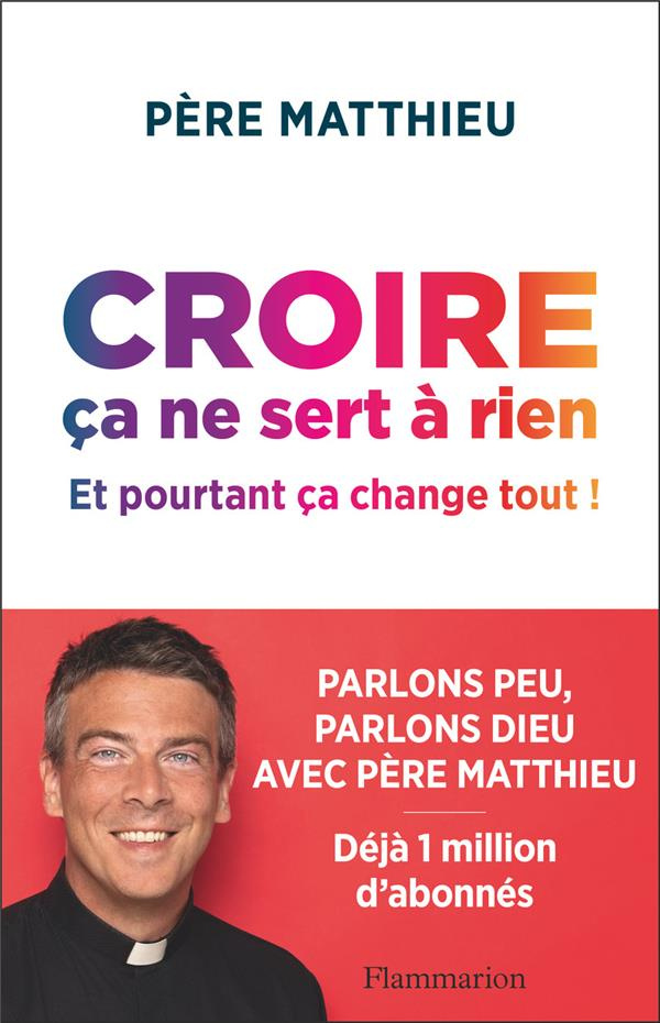 Croire ça ne sert à rien. Et pourtant ça change tout !