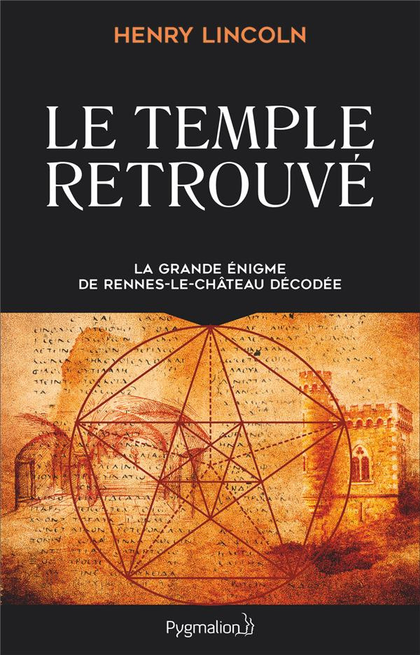Le Temple retrouvé. La grande énigme de Rennes-Le-Château décodée