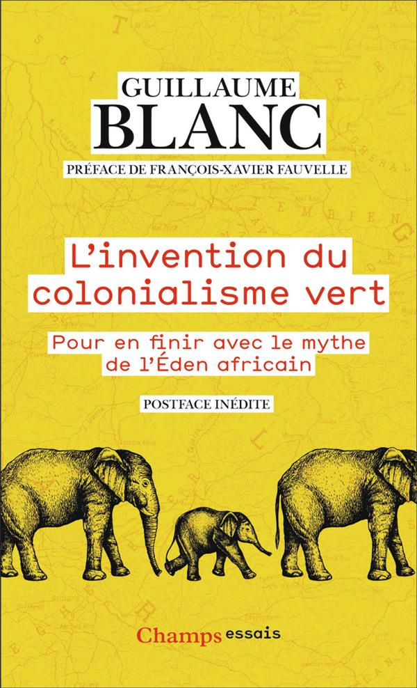 L'invention du colonialisme vert. Pour en finir avec le mythe de l'Eden Africain