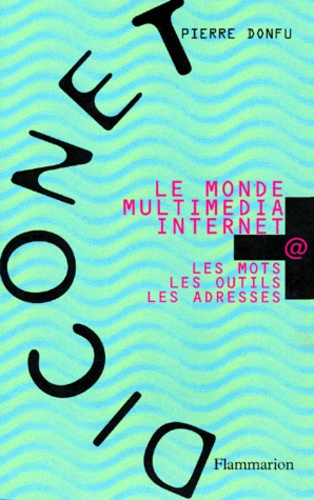 LE MONDE MULTIMEDIA INTERNET. Les mots, les outils, les adresses