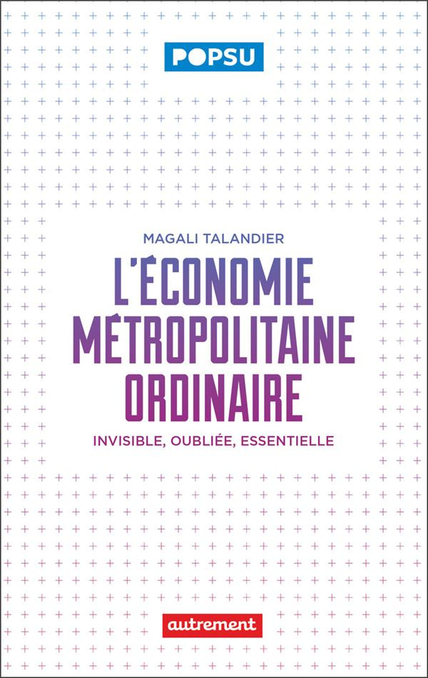 L'économie métropolitaine ordinaire. Invisible, oubliée, essentielle