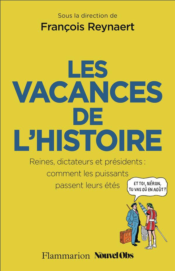 Les vacances de l'Histoire. Reines, dictateurs et présidents : comment les puissants passent leurs é