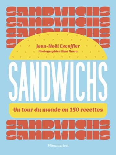 Sandwichs. Un tour du monde en 150 recettes