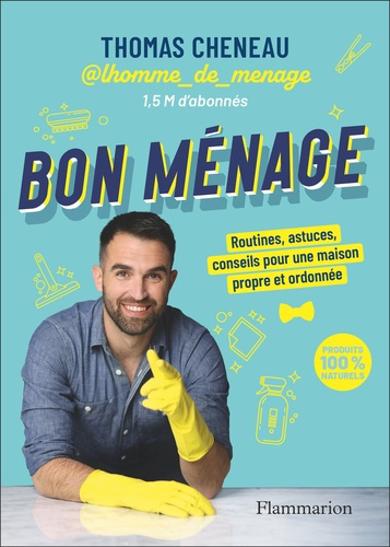 Bon ménage. Routines, astuces, conseils pour une maison propre et ordonnée