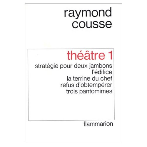 Théâtre /Raymond Cousse Tome 1 : Théâtre. L'Édifice. La Terrine du chef. Refus d'obtempérer. Trois