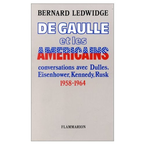 De Gaulle et les Américains. Conversations avec Dulles, Eisenhower, Kennedy, Rusk, 1958-1963