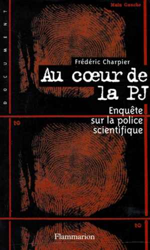 AU COEUR DE LA PJ. Enquête sur la police scientifique