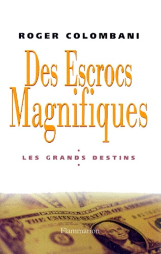 DES ESCROCS MAGNIFIQUES. Les grands destins