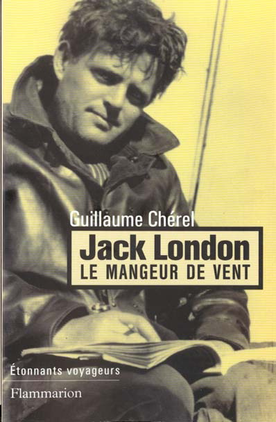 Jack London, le mangeur de vent. Récit d'une rêverie voyageuse