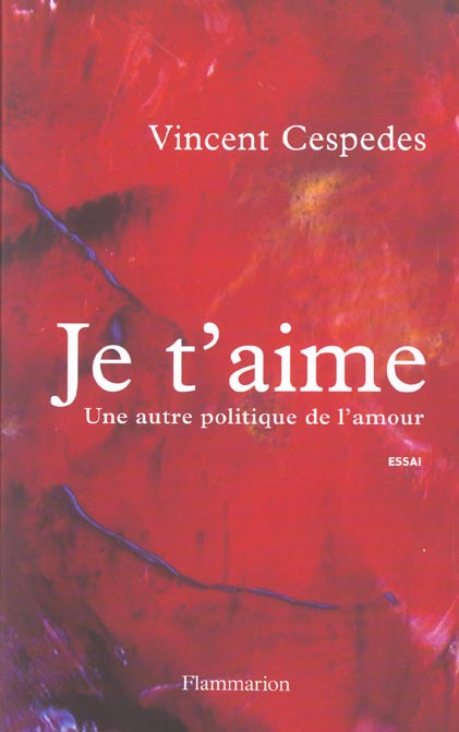 Je t'aime. Une autre politique de l'amour