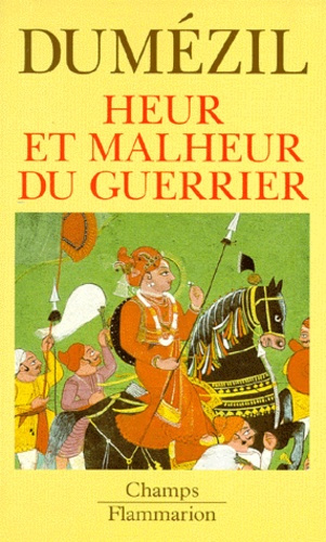 Heur et malheur du guerrier. Aspects mythiques de la fonction guerrière chez les Indo-Européens