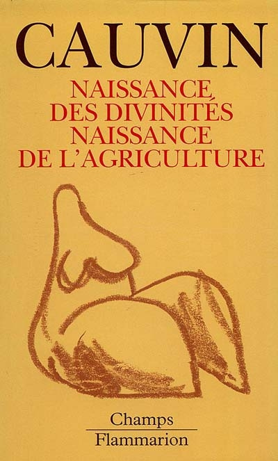 NAISSANCE DES DIVINITES. NAISSANCE DE L'AGRICULTURE. La révolution des symboles au néolithique