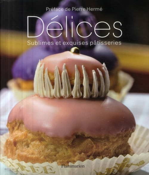 Délices. Sublimes et exquises pâtisseries