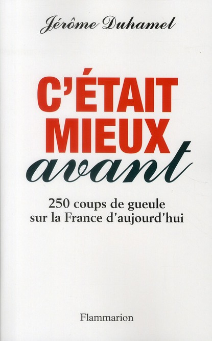 C'était mieux avant. 250 coups de gueule sur la France d'aujourd'hui