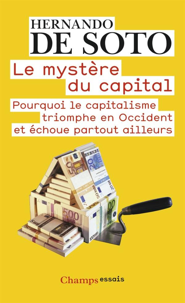 Le mystère du capital. Pourquoi le capitalisme triomphe en Occident et échoue partout ailleurs