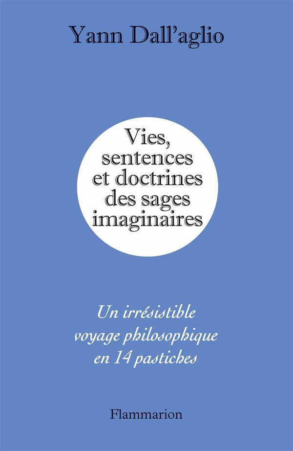 Vies, sentences et doctrines des sages imaginaires. Un irrésistible voyage philosophique en 14 pasti