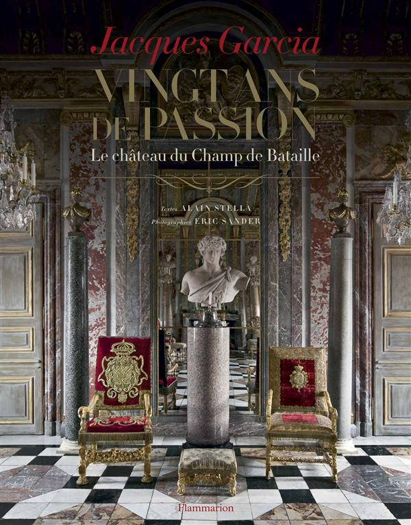 Jacques Garcia, vingt ans de passion. Le château du Champ de Bataille