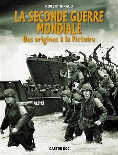 La Seconde Guerre mondiale. Des origines à la victoire