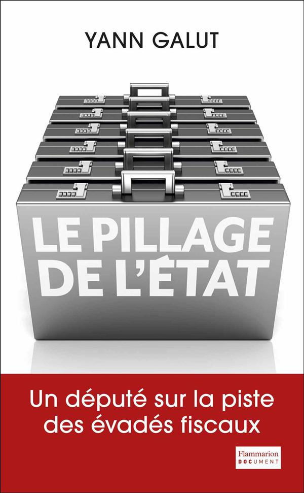 Le pillage de l'Etat . Un député sur la piste des évadés fiscaux