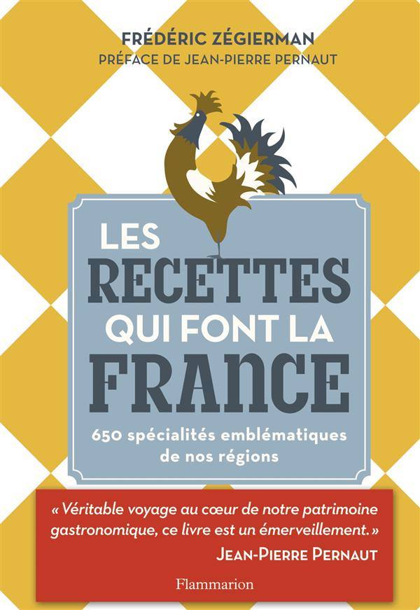 Les recettes qui font la France. 650 spécialités emblématiques de nos régions