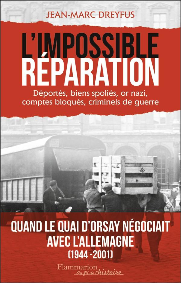 L'Impossible Réparation. Déportés, biens spoliés, or nazi, comptes bloqués, criminels de guerre