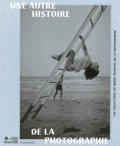 Une autre histoire de la photographie. Les collections du musée français de la photographie